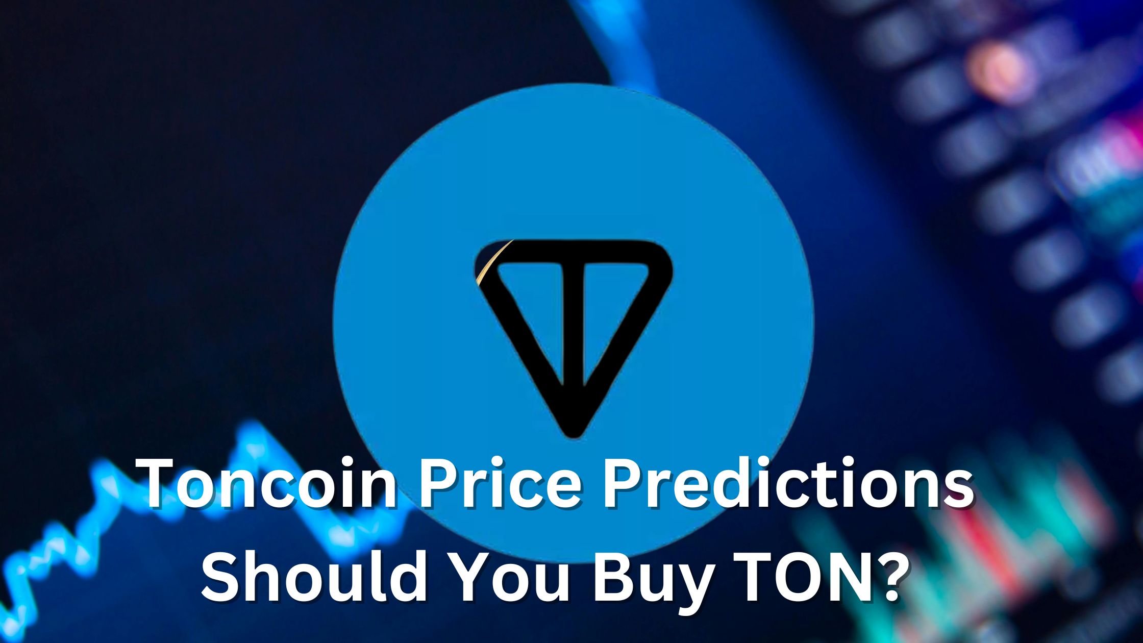 Toncoin Price History and Future Predictions Should You Buy TON